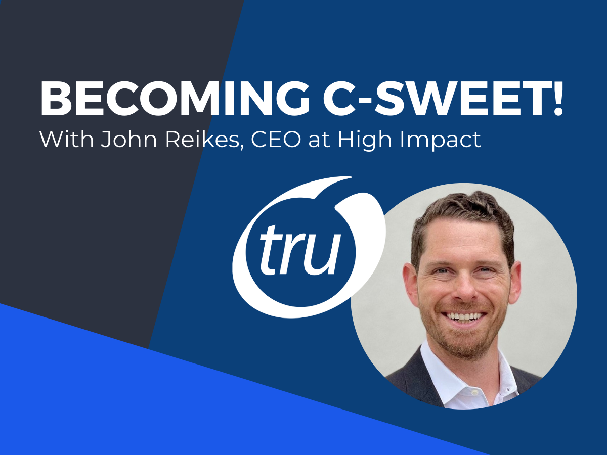 Becoming C-Sweet! With John Reikes, new CEO at High Impact